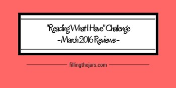 Reading What I Have Challenge - March 2016 | www.fillingthejars.com | I could read for years from the books that are already on my shelf or saved on my kindle app. Here are the books I read during March and my short reviews.