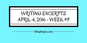 Writing Excerpts - April 4, 2016 | www.fillingthejars.com | Welcome to Week #9 of Random Musings - bunnies, introverts, a little fiction, etc. This series was inspired by Jeff Goins' My 500 Words writing challenge. Includes a link to new-to-me writing prompts.
