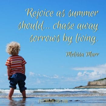 “Rejoice as summer should…chase away sorrows by living.” ― Melissa Marr | { A Few More Summer Inspirational Quotes } Get inspired to enjoy the end of summer and prepare for the “new beginning” feeling of the end of August. | www.fillingthejars.com