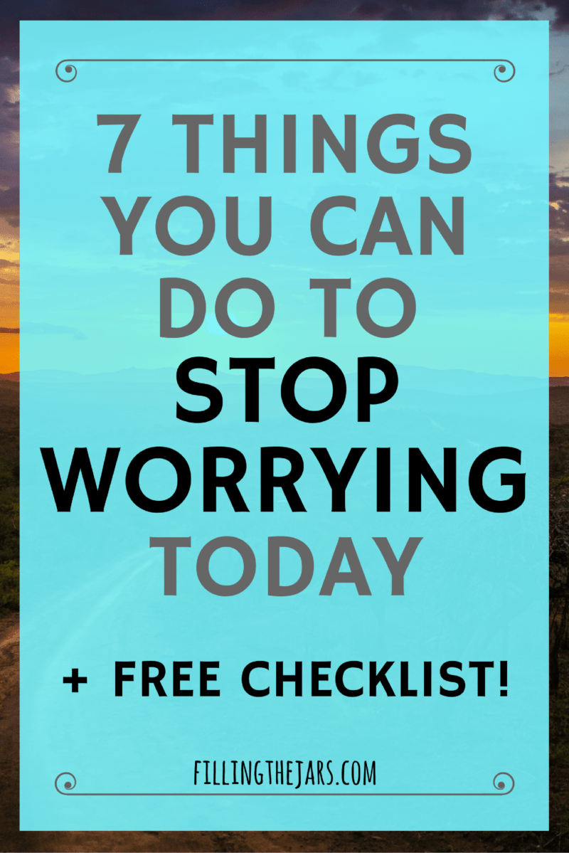 7 Pieces of Timely Advice to Help You Stop Worrying | Have you been feeling anxious or overwhelmed? Maybe your mind won't turn off at night? Click through for advice to help stop worrying + a FREE checklist of action steps you can take TODAY! | www.fillingthejars.com
