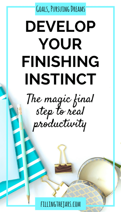 How to develop your finishing instinct for real productivity -- gain the drive and dedication to finish one task after another until a project is complete. This will change your life! | www.fillingthejars.com