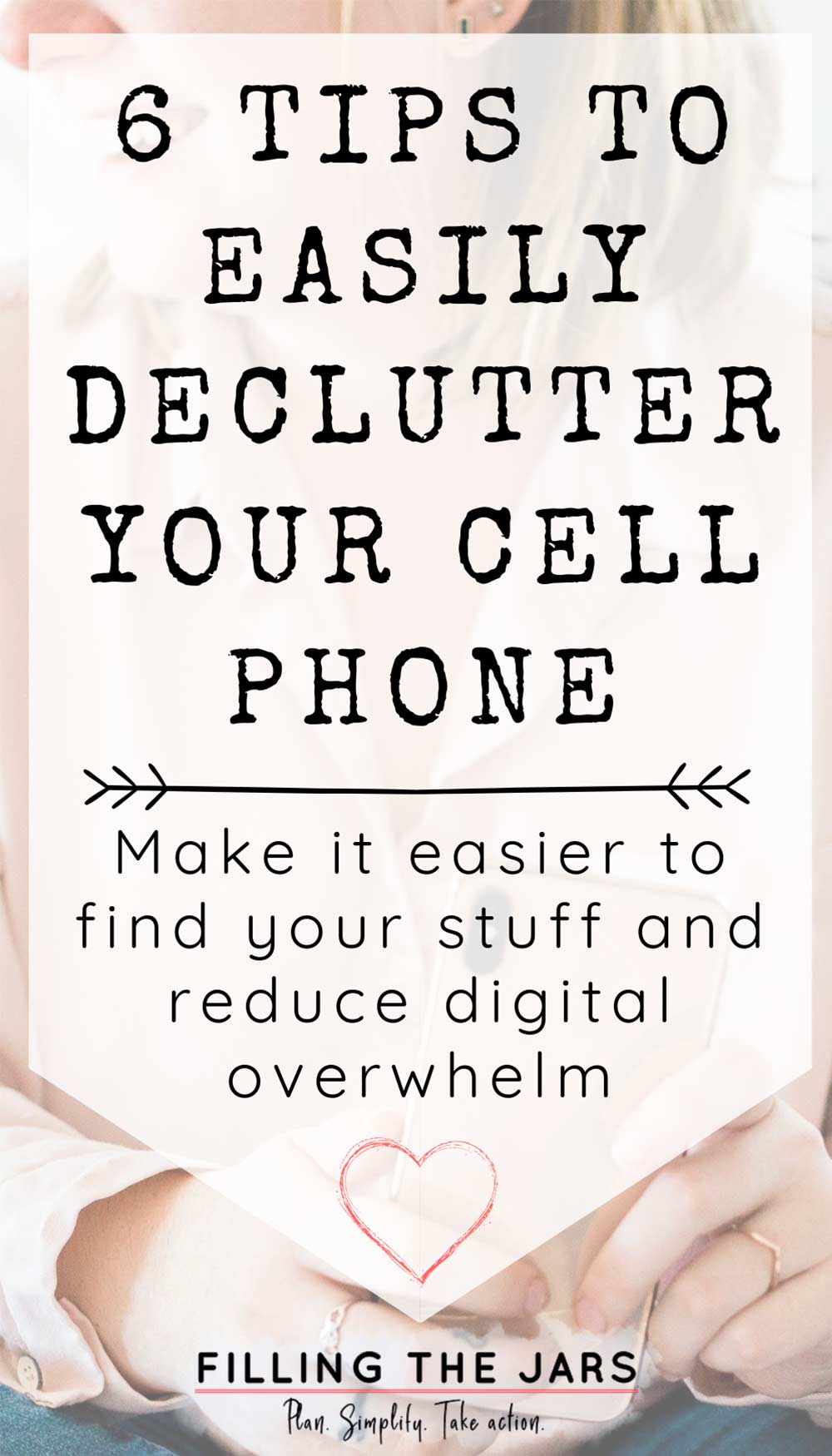 Text 6 tips to easily declutter your cell phone on white background over image of woman in pink shirt holding pink phone.