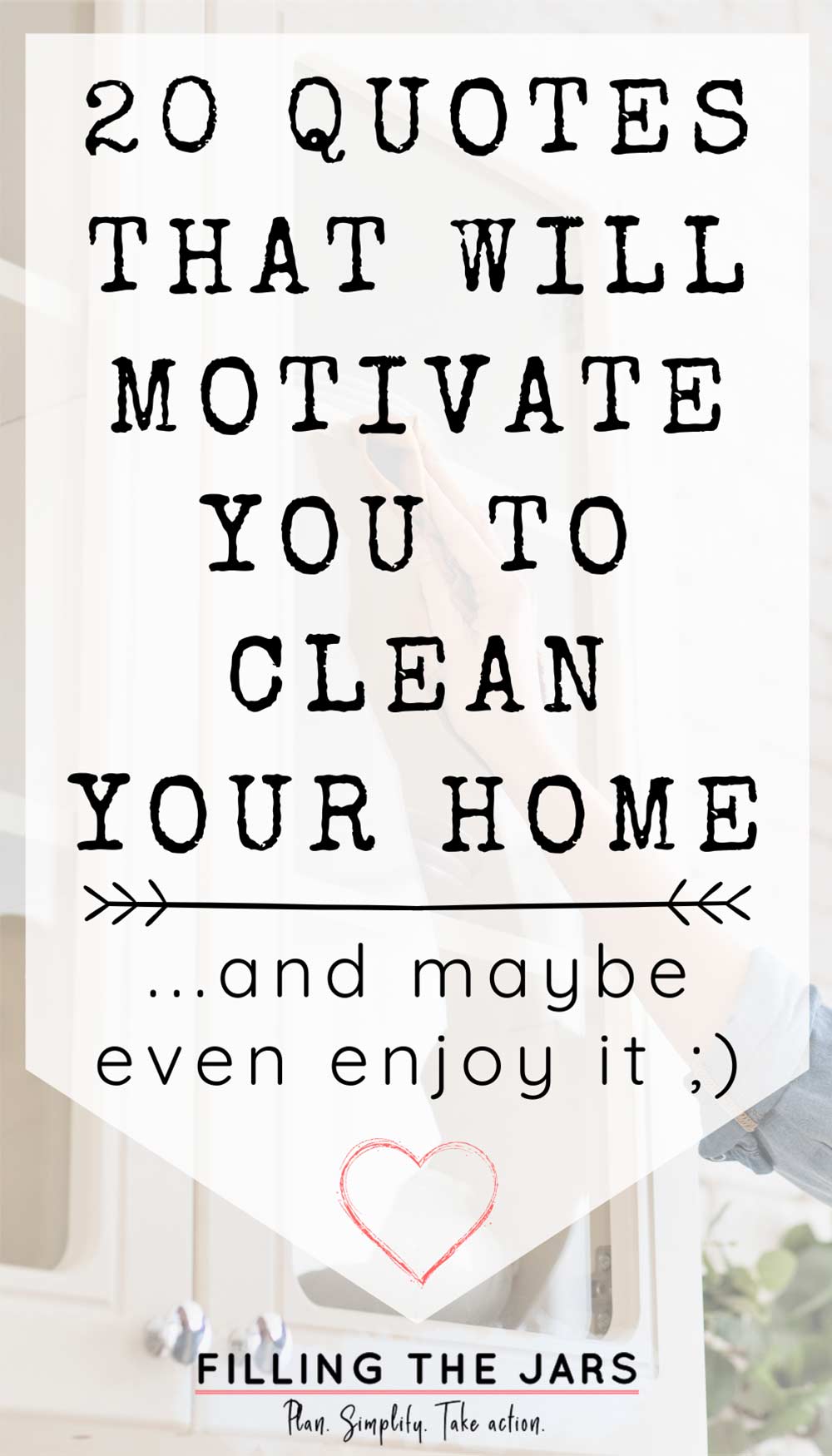 Text quotes that will motivate you to clean on white background over image of woman cleaning glass cabinet door in white kitchen.