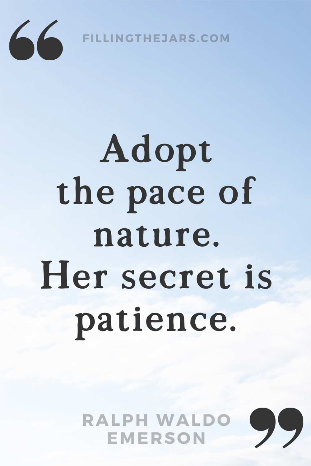 Ralph Waldo Emerson adopt the pace of nature quote in black text on daytime partly cloudy sky background.