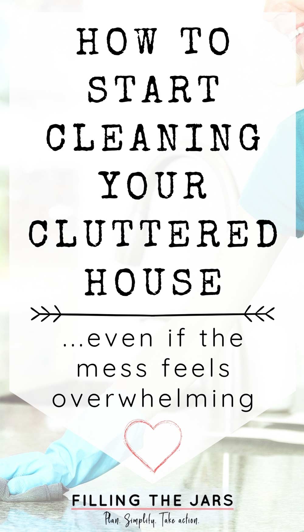 Text how to start cleaning a cluttered house on white background over image of woman in turquoise shirt and jeans wearing blue gloves to clean granite kitchen countertop.