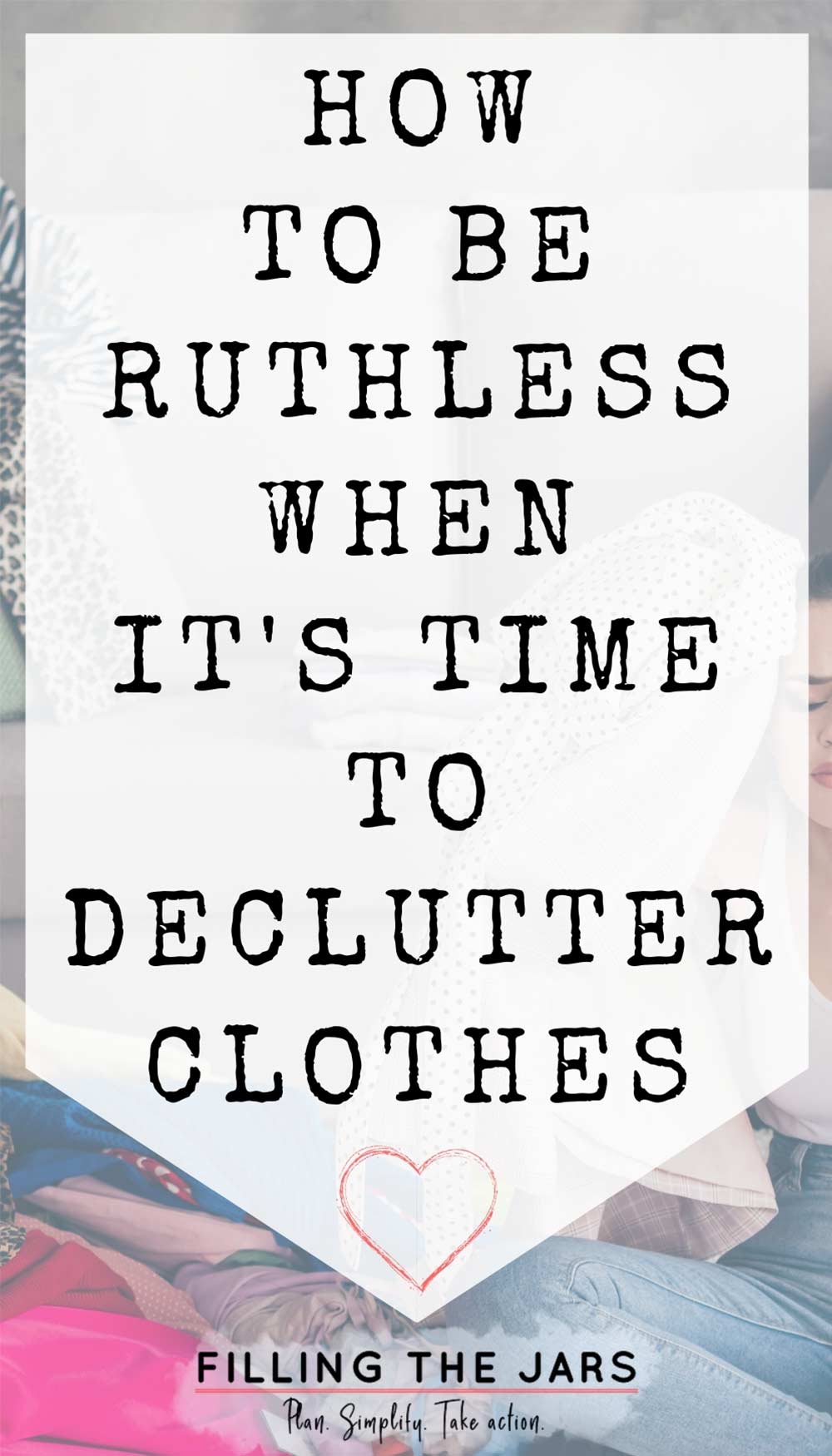 Text how to be ruthless when decluttering clothes on white background over image of woman sitting next to pile of clothing while deciding what to declutter.