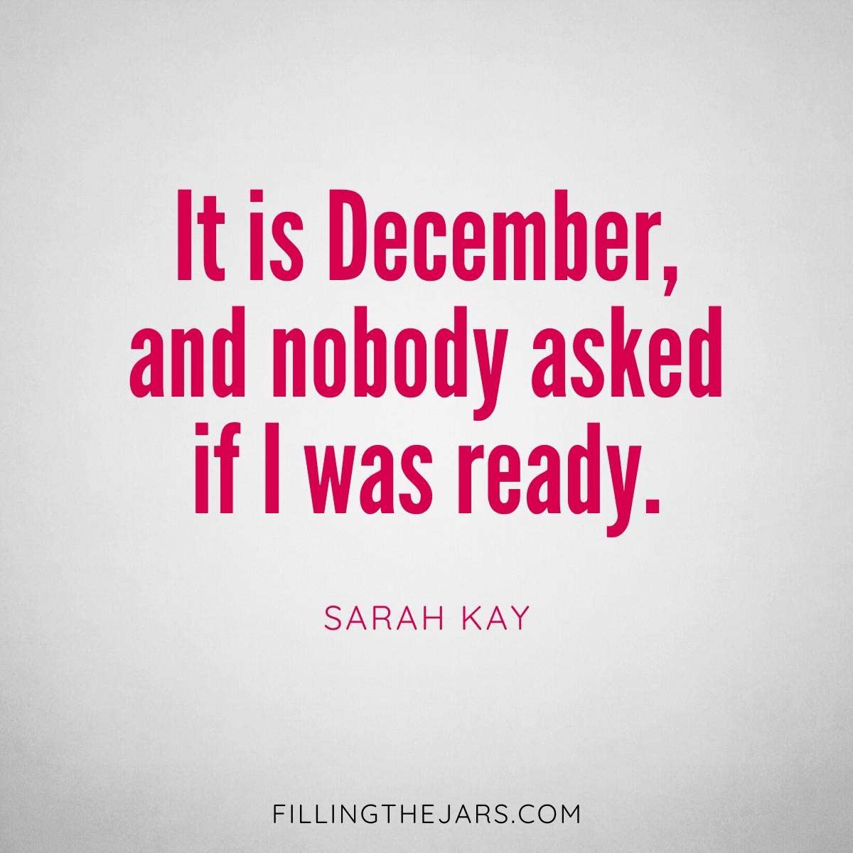 Sarah Kay December quote nobody asked if I was ready in dark pink text on gray and white background.