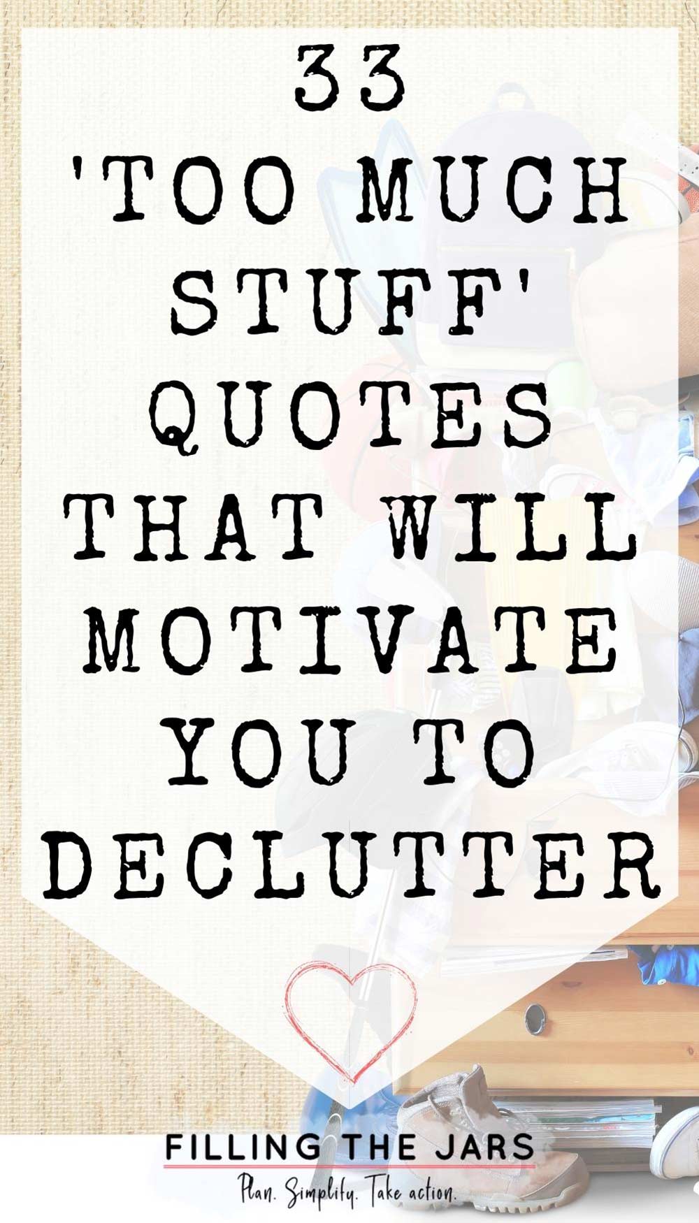 Text too much stuff quotes that will motivate you to declutter on white background over image of clutter piled on dresser against woven-look wallcovering.
