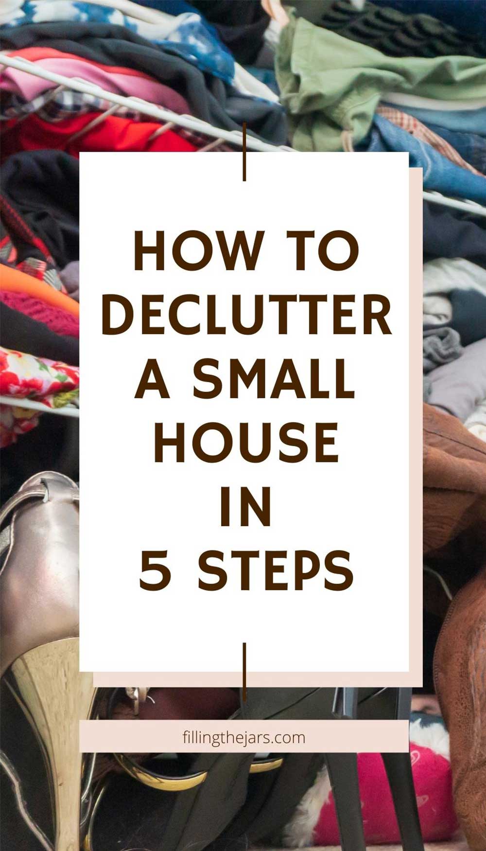 Text how to declutter a small house in 5 steps on white background over image of very cluttered closet.