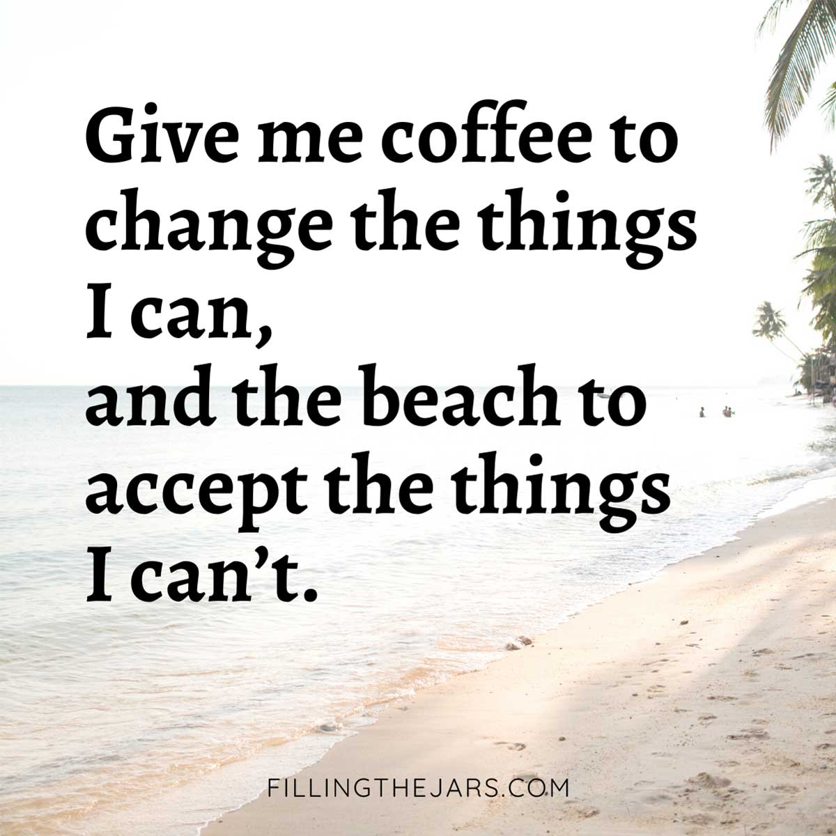 Coffee and beach serenity prayer quote in black text on image of sunny beach.