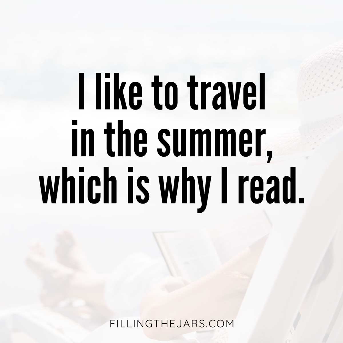 Travel in summer by reading quote in black text on faded background of woman reading while sitting in lounge chair at beach.