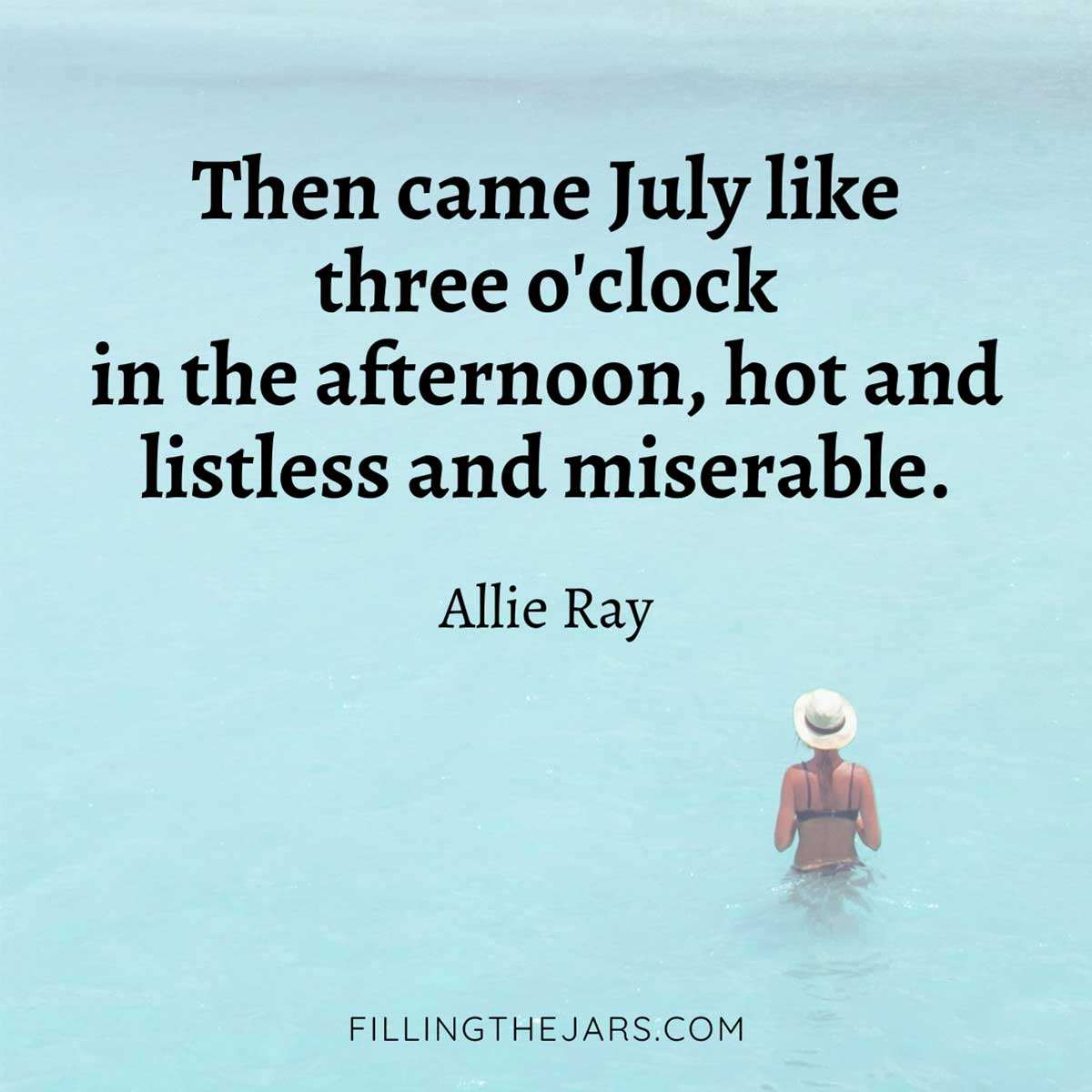 Allie Ray hot and miserable July summer quote in black text on image of woman standing in blue water.