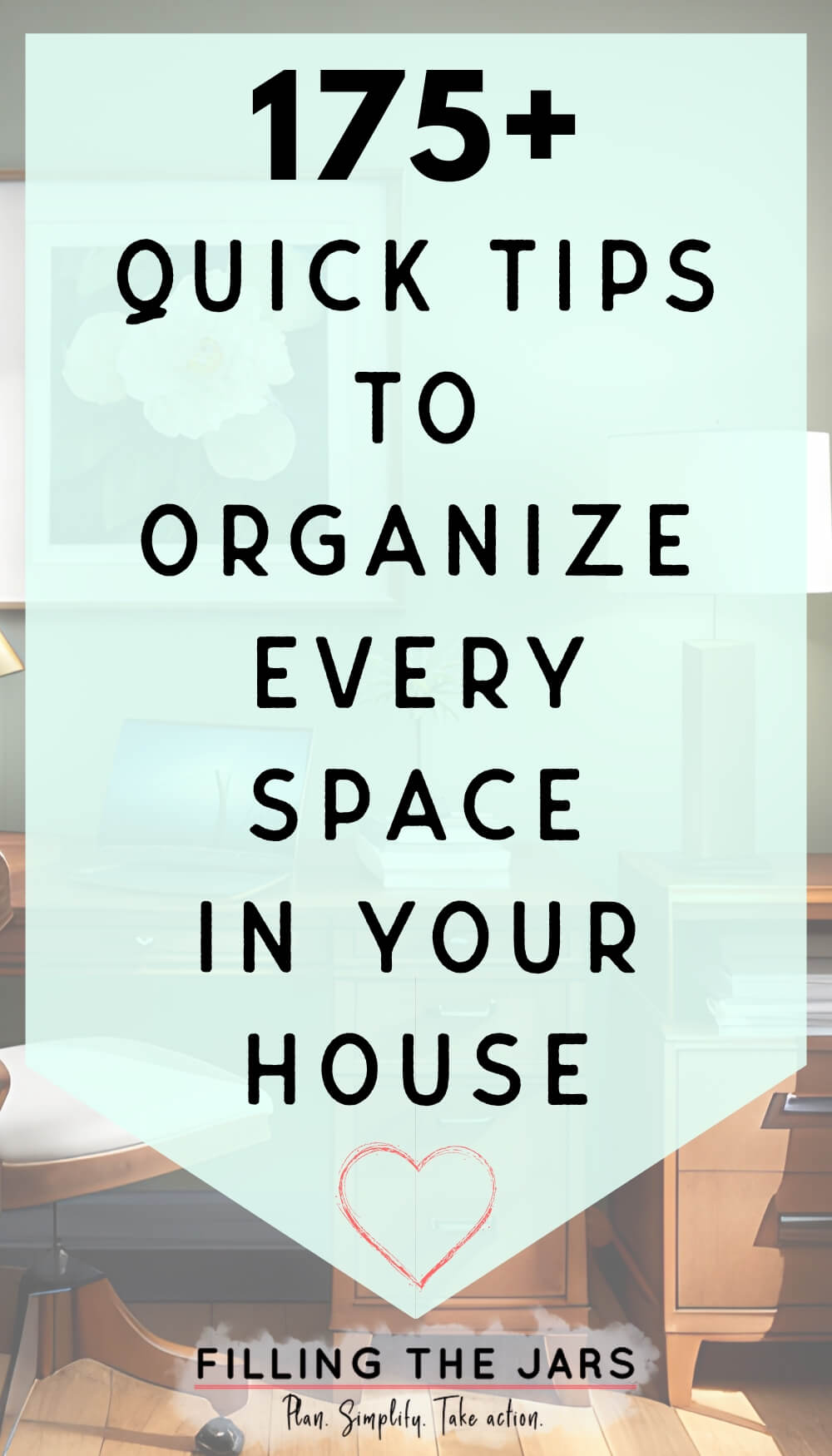 Text 175 quick tips to organize every space in your house on light turquoise background over faded image of organized desk.