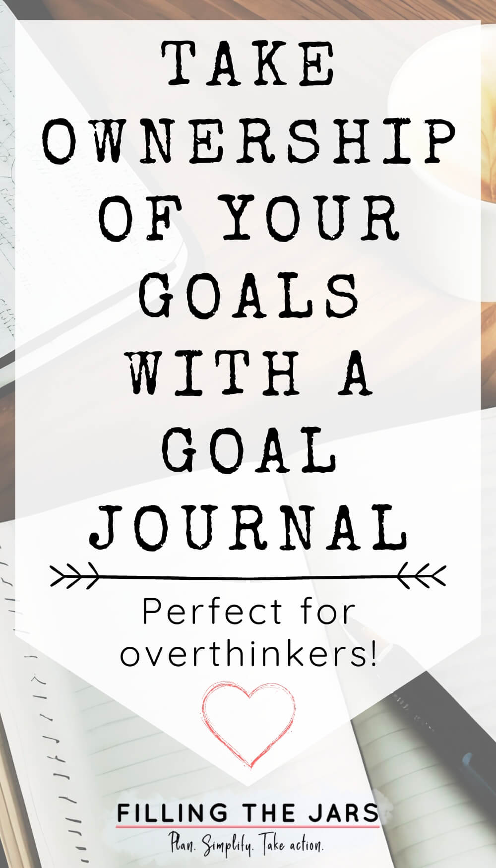 Text take ownership of your goals with a goal journal on white background over faded image of open journals and coffee cup on wood table.