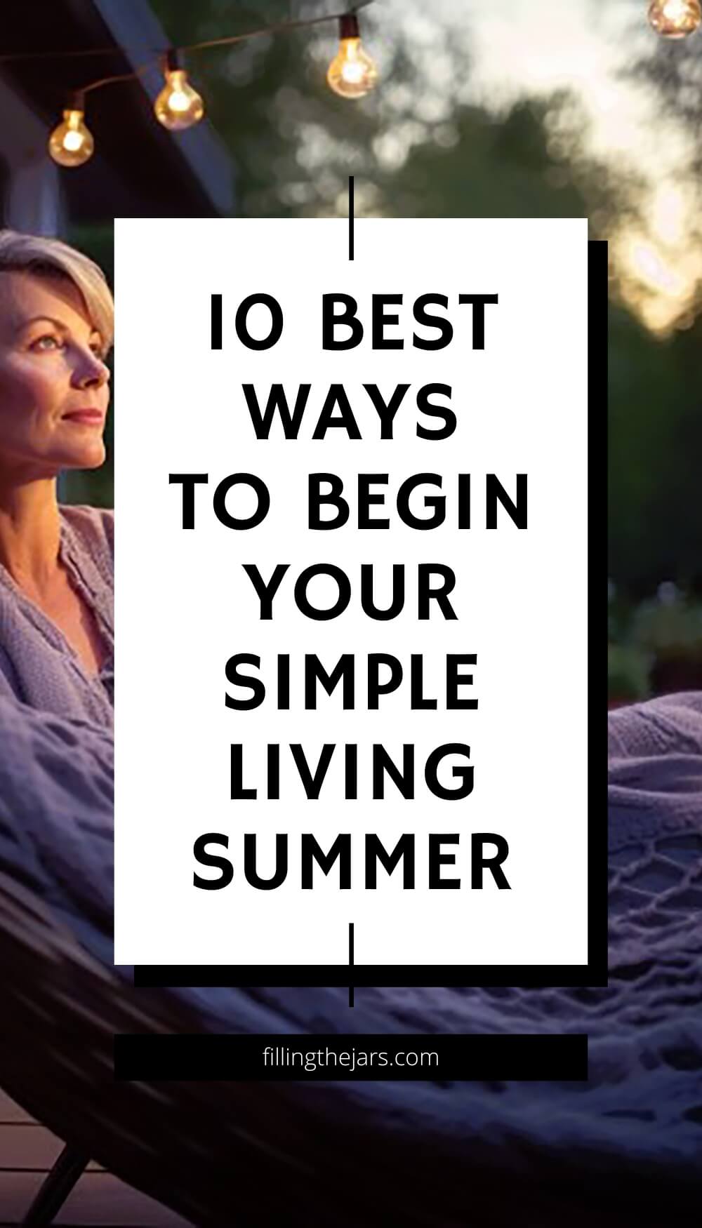 Text 10 best ways to begin your simple living summer on white rectangle over woman lounging in a deck chair on a summer evening.