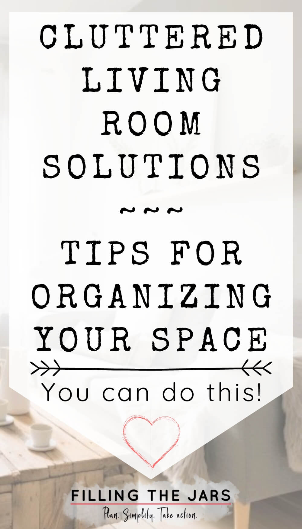 Text cluttered living room solutions tips for organizing your space on white background over faded image of tidy living room.