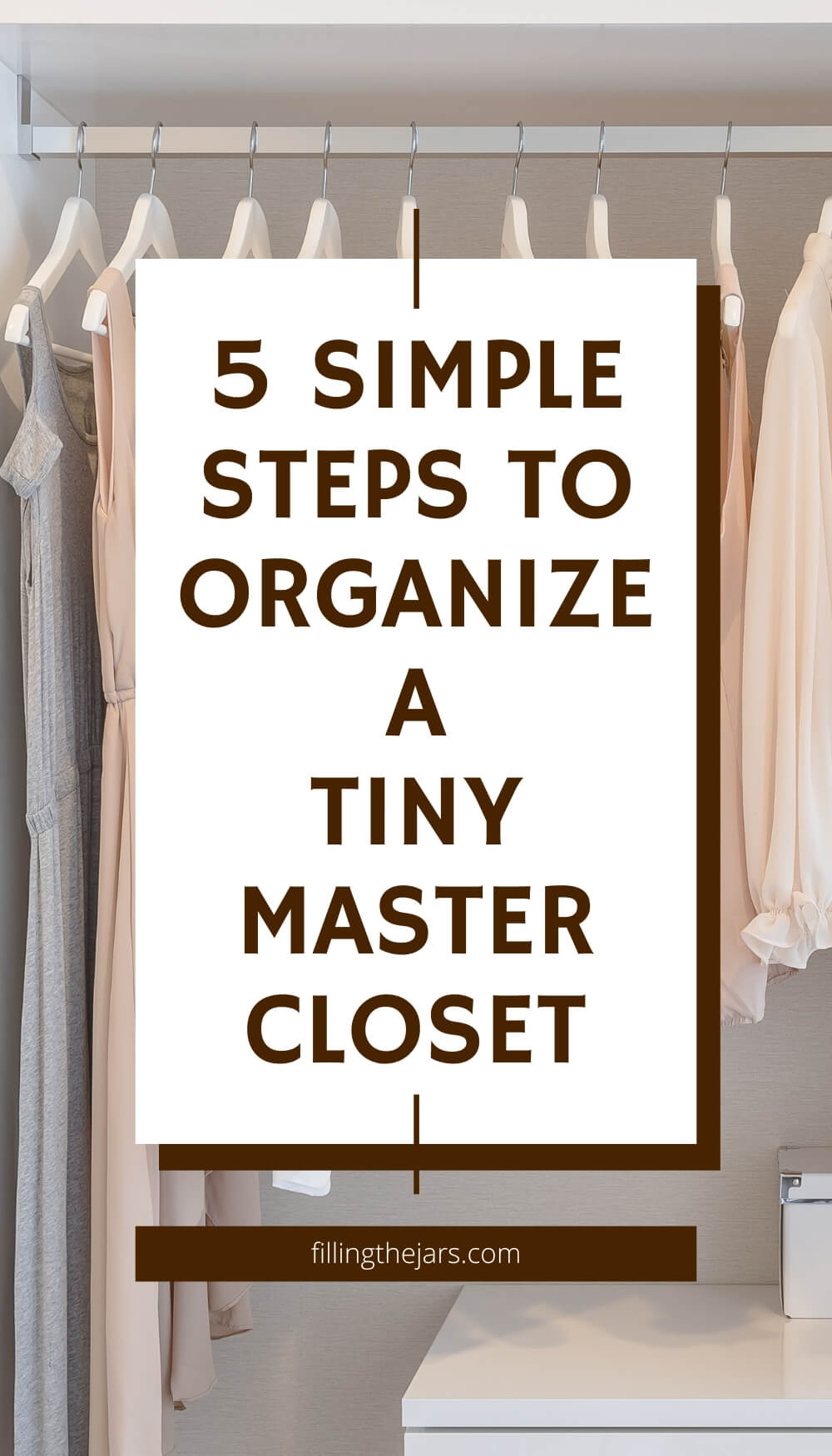 Text 5 simple steps to organize a tiny master closet on white square over background of organized closet space.