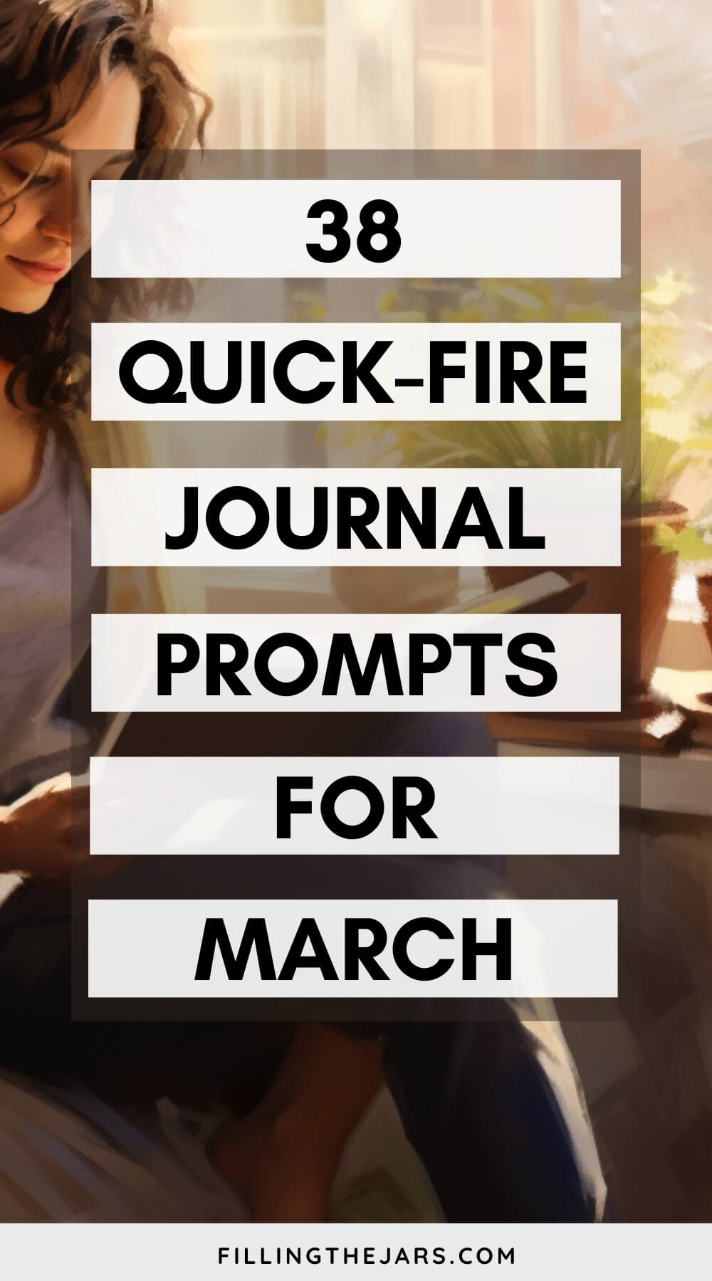 Pinterest image with text '38 quick-fire journal prompts for March' on white strips over background illustration of woman journaling next to sunny window.