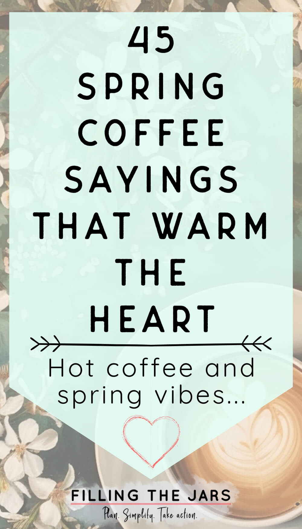 Pinterest image with text '45 spring coffee sayings that warm the heart' on turquoise background over faded image of coffee cup on table surrounded by spring blooms.