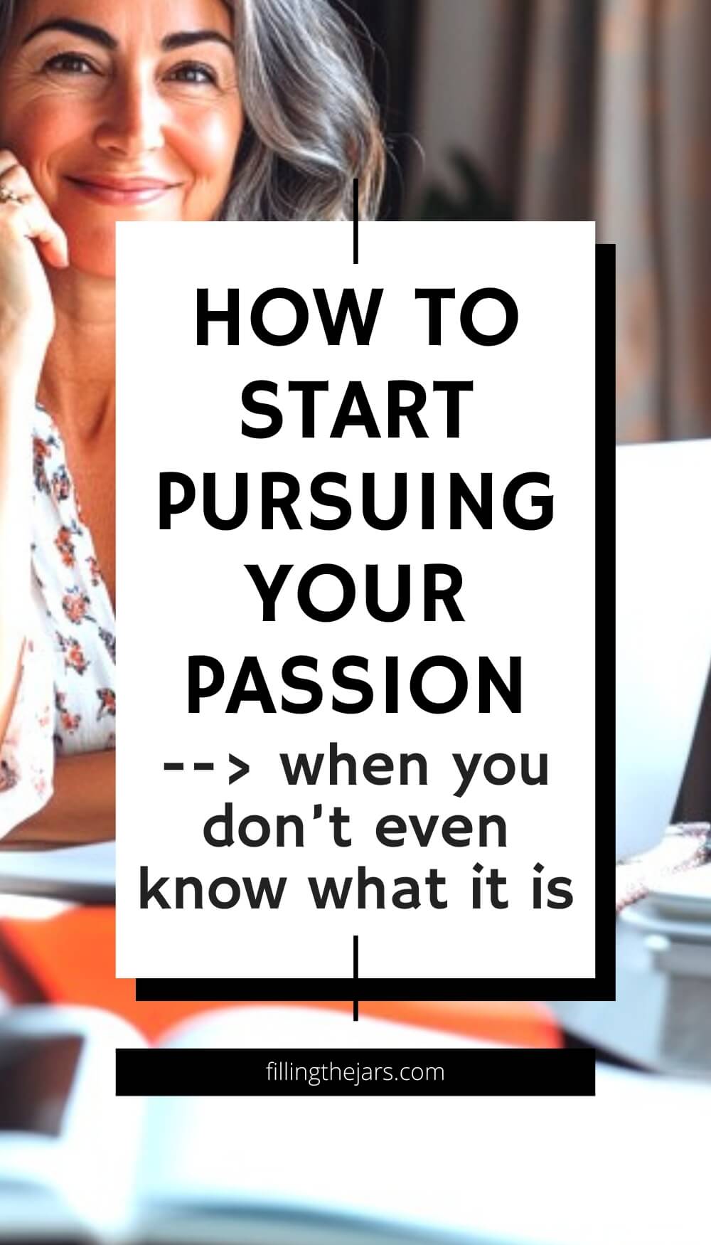 The image features a smiling woman with gray hair on the left side, along with a large text box to the right that reads: "How to start pursuing your passion --> when you don't even know what it is."