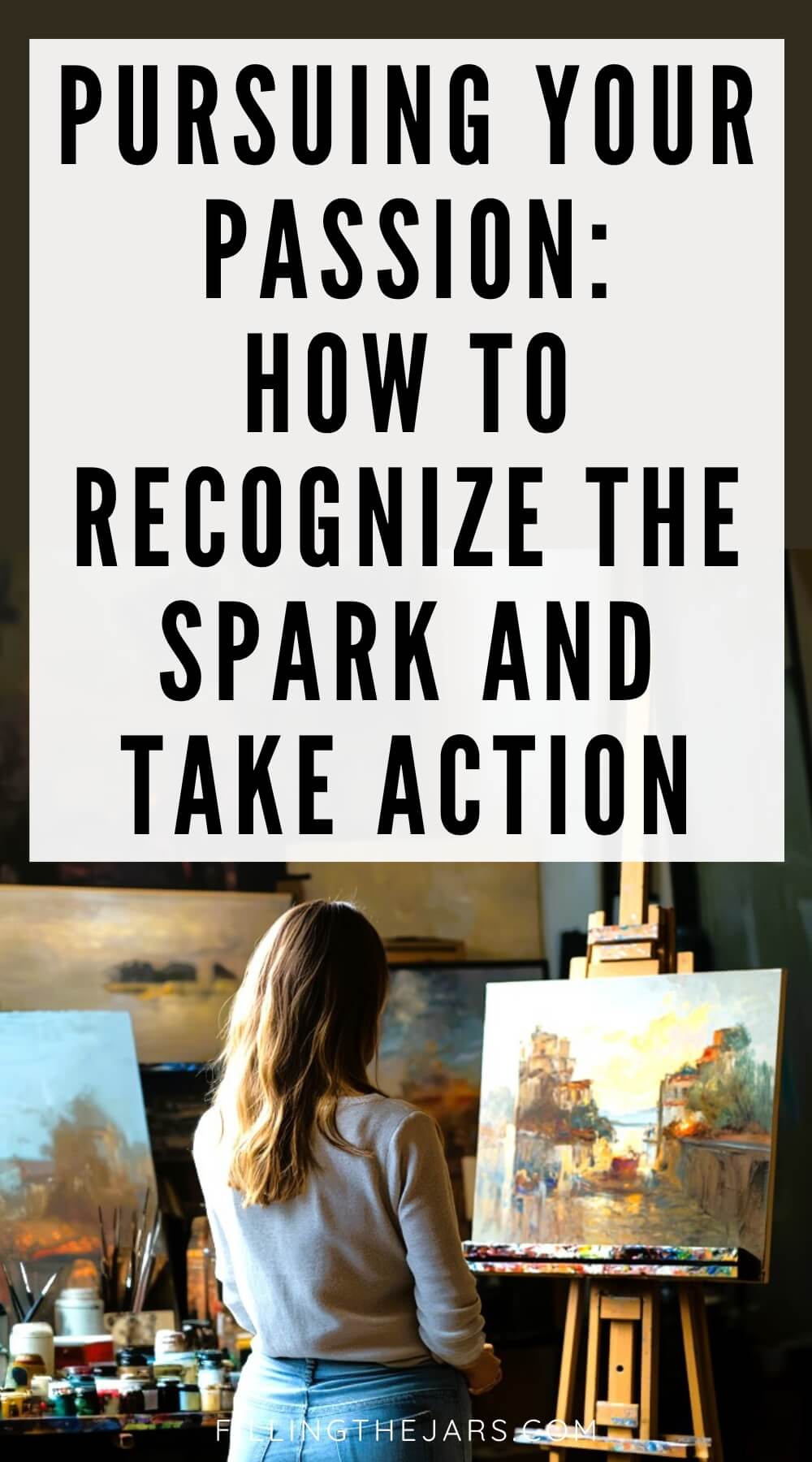 A woman stands in an art studio, painting on an easel, with text above reading, "Pursuing Your Passion: How to Recognize the Spark and Take Action."