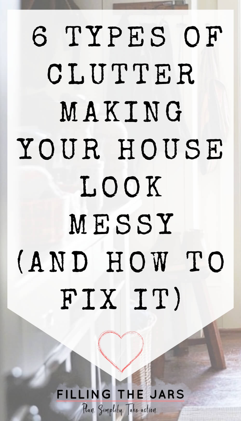 Pinterest image with the text '6 Types of Clutter Making Your House Look Messy (And How to Fix It)' over a blurred background of a home interior