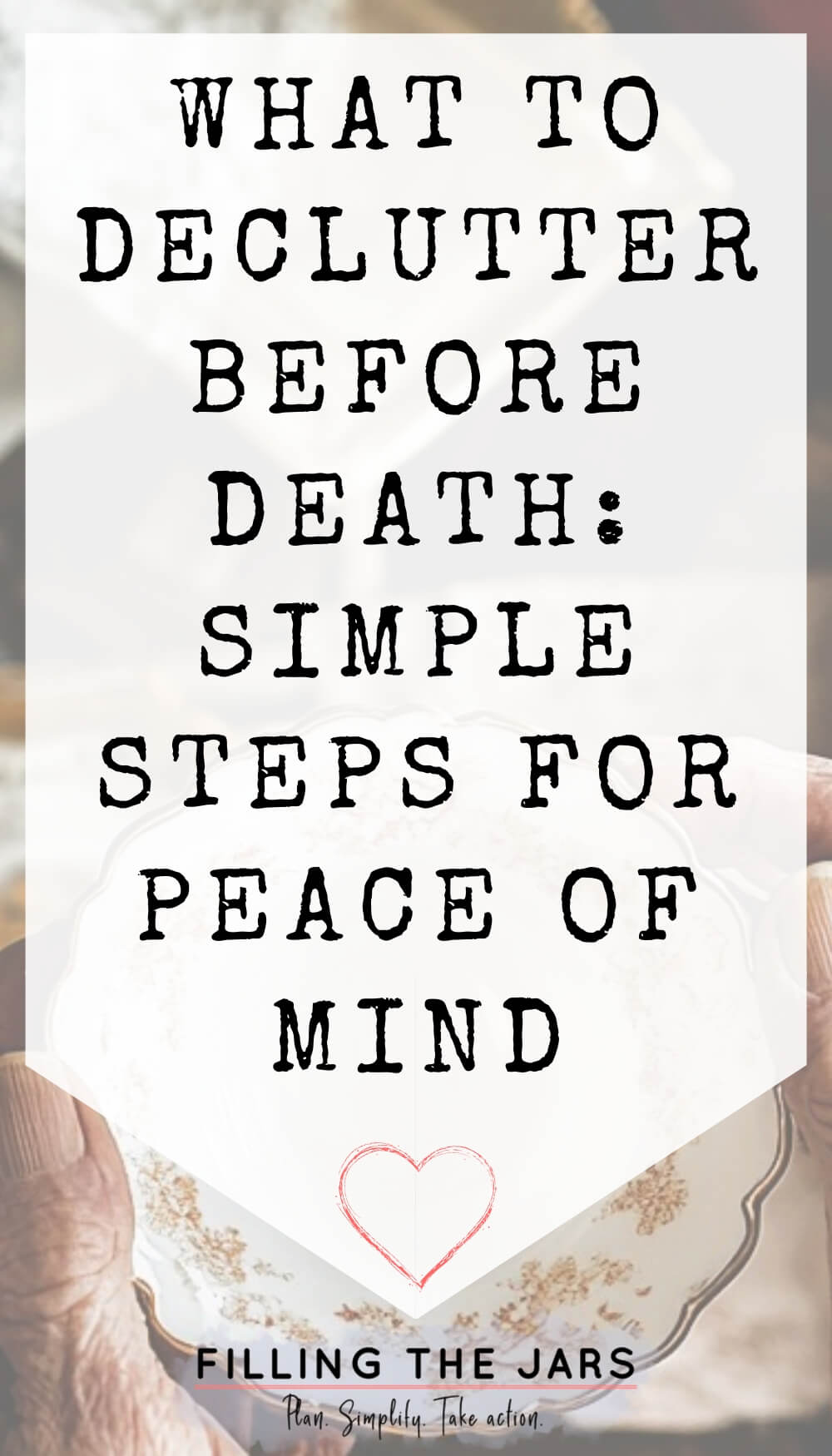 Pinterest image with text 'What to declutter before death: simple steps for peace of mind.' An elderly person's hands hold a decorative plate in the background.