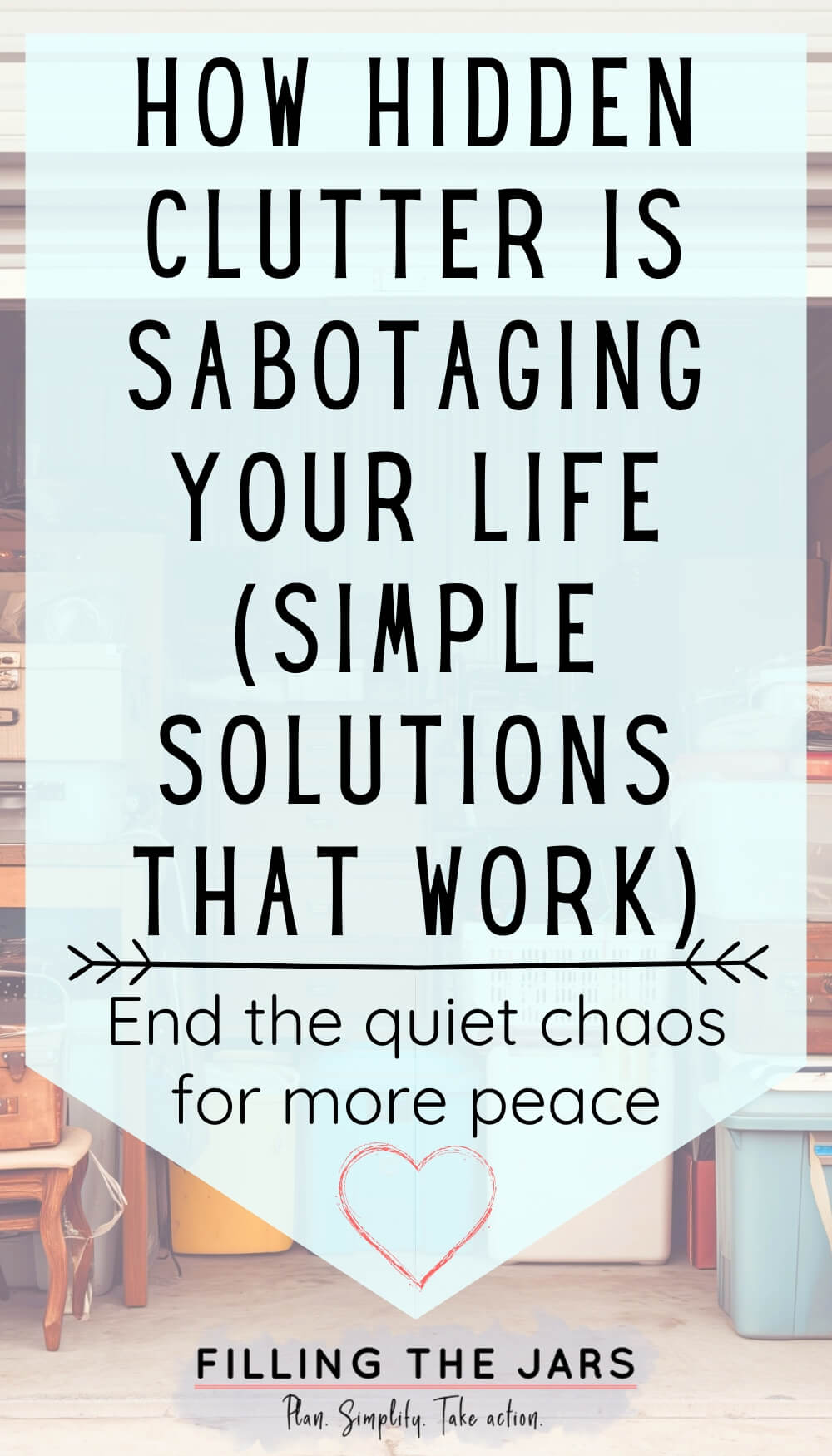 A light blue overlay with black text reads "How hidden clutter is sabotaging your life (simple solutions that work) End the quiet chaos for more peace" over a background showing a cluttered storage space with boxes and containers.