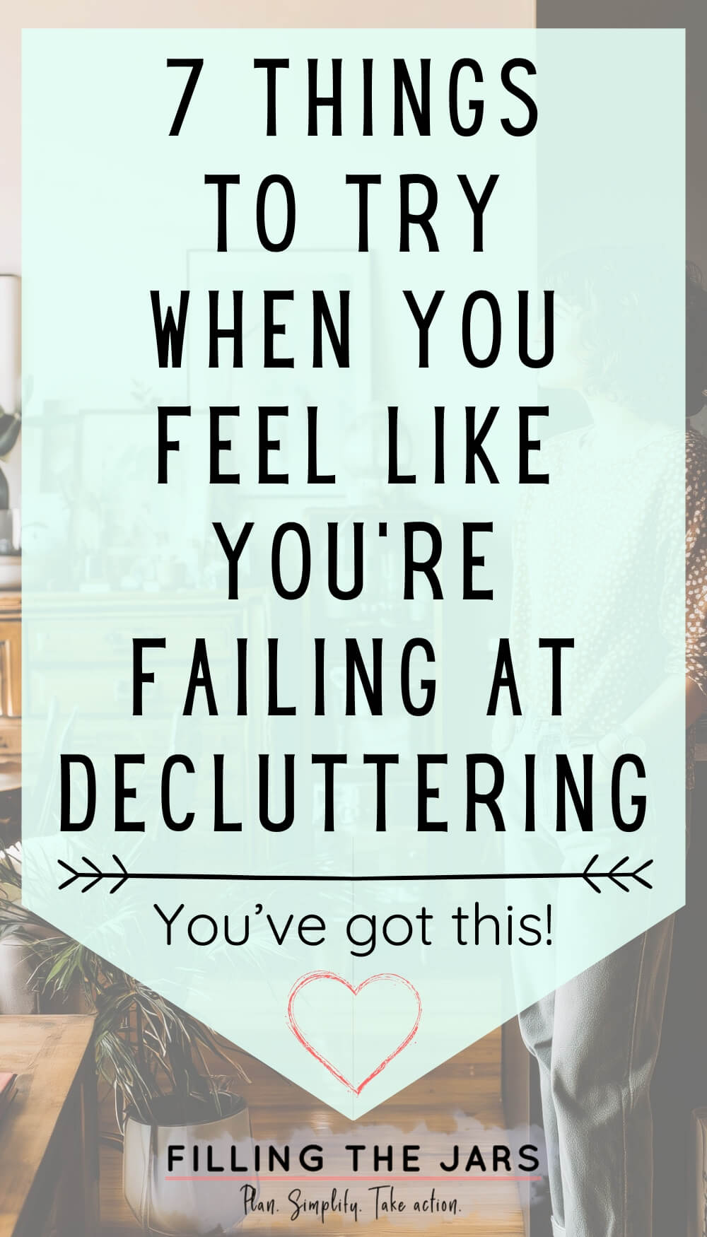 Vertical blog graphic that reads '7 things to try when you feel like you’re failing at decluttering.' A soft teal overlay sits over a cozy but cluttered home scene with plants and wall art, reinforcing encouragement and practical decluttering tips.