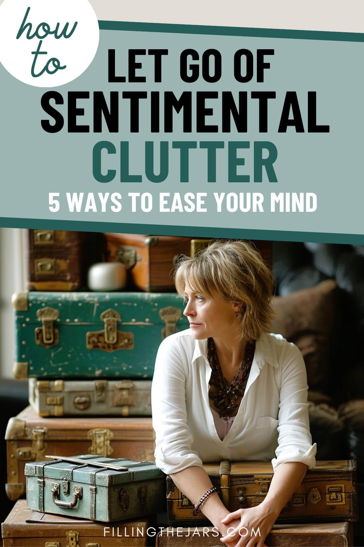 Text 'how to let go of sentimental clutter' and '5 ways to ease your mind' above an image of a woman who appears reluctant to let go of the belongings stored in suitcases surrounding her.