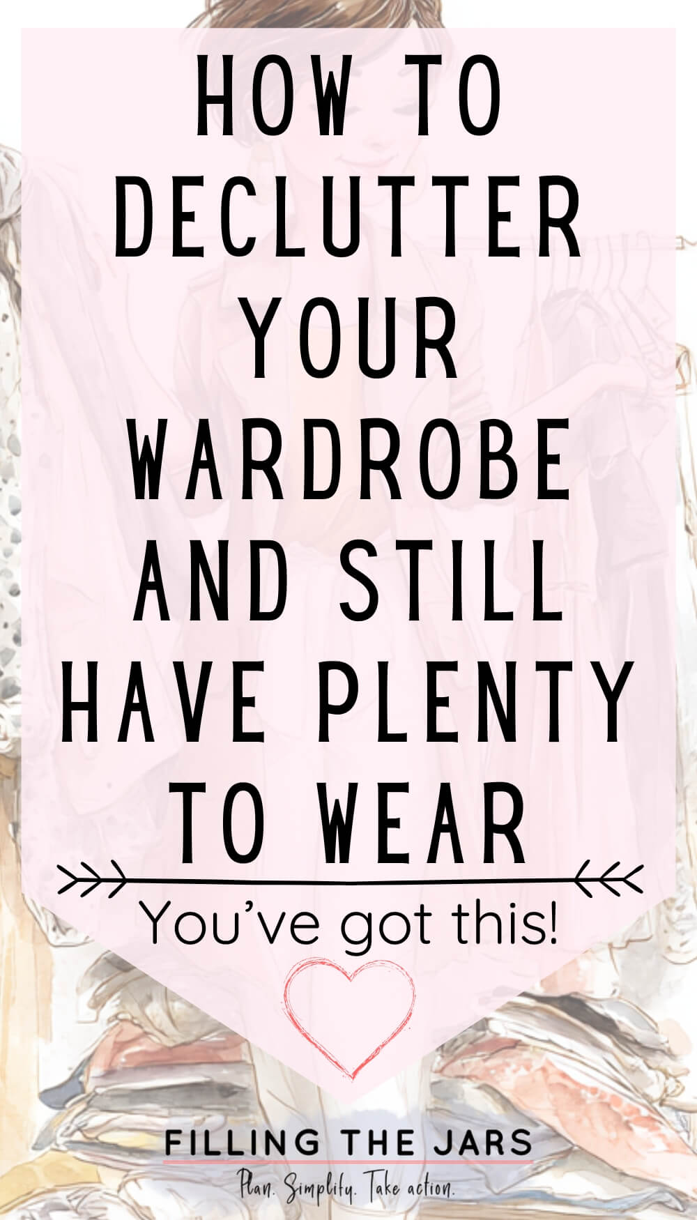 Illustrated background of a woman sitting among piles of clothing with a soft pink overlay containing the text "How To Declutter Your Wardrobe And Still Have Plenty To Wear" and below it "You’ve got this!"