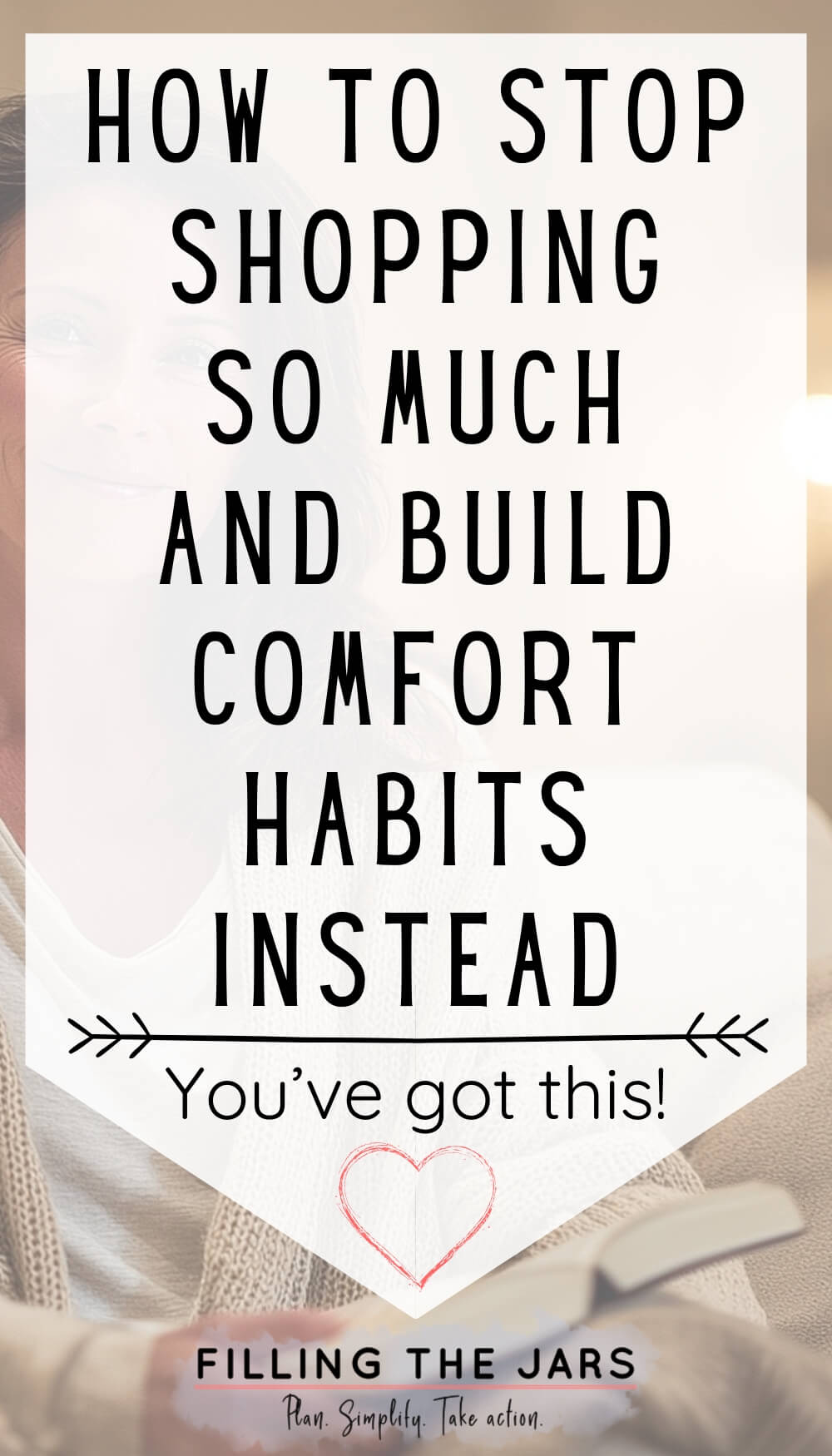 Minimalist graphic with soft neutral background and a woman reading faintly visible behind bold text that says "How To Stop Shopping So Much And Build Comfort Habits Instead" followed by "You’ve got this!"