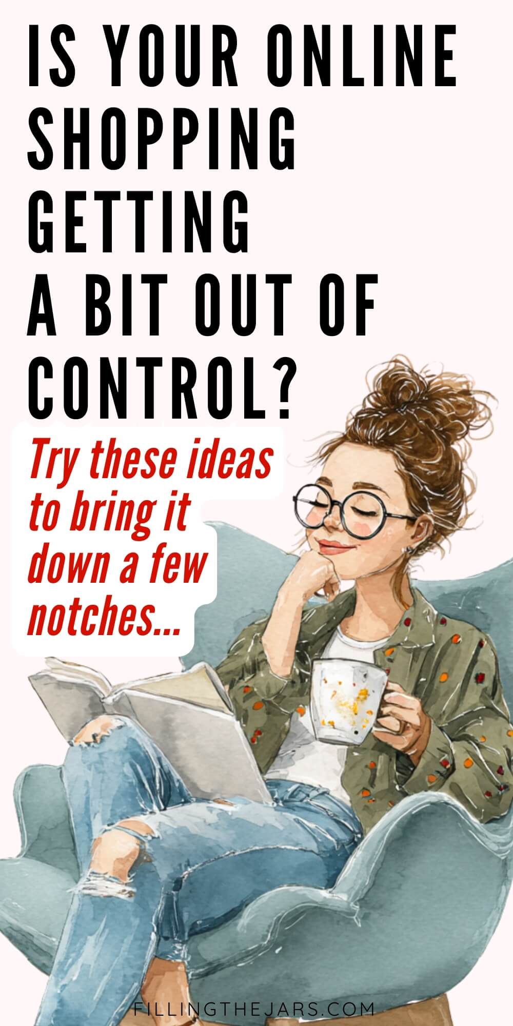 Illustration of a woman with glasses sitting in a cozy chair reading a book and holding a mug, paired with text that says "Is Your Online Shopping Getting A Bit Out Of Control? Try these ideas to bring it down a few notches..."