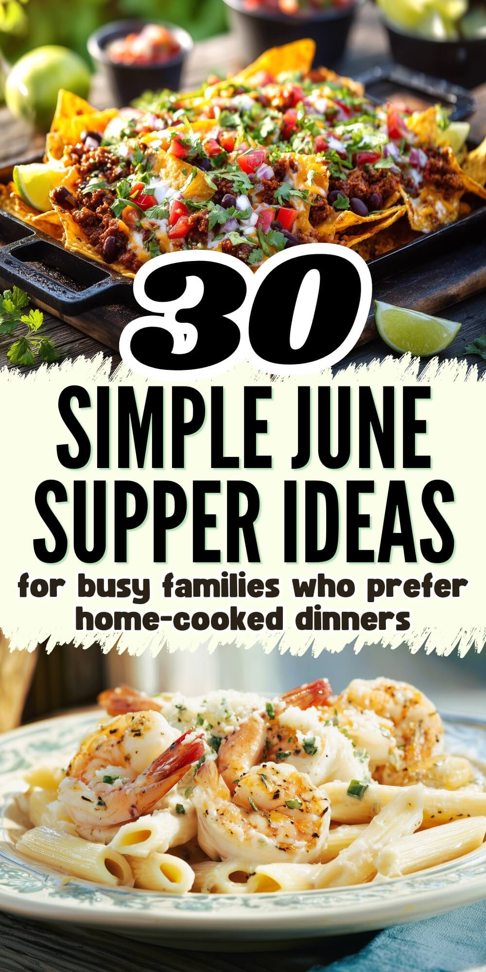Collage featuring loaded nachos and creamy shrimp pasta above and below bold text that reads "30 Simple June Supper Ideas for busy families who prefer home-cooked dinners."