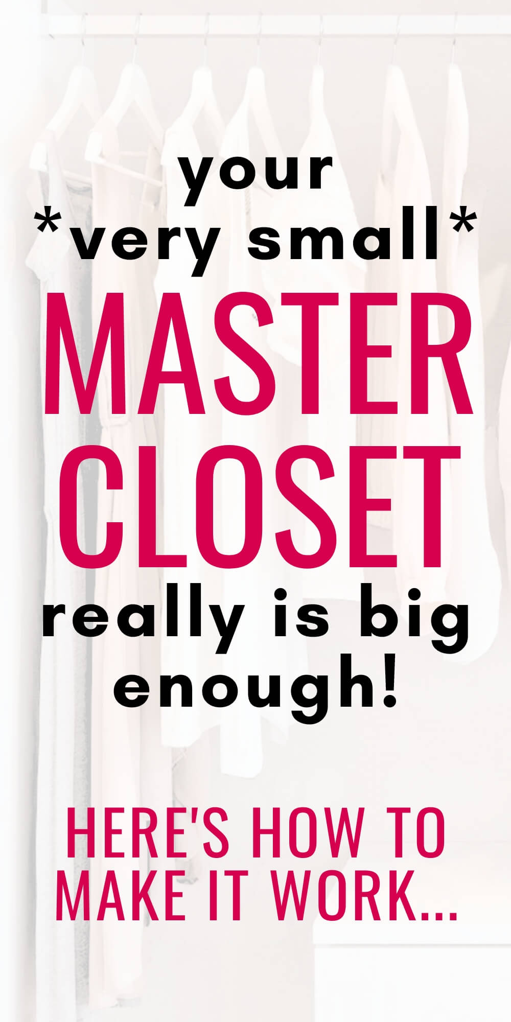 White clothing hangs in a small closet behind bold lowercase text that reads "Your very small master closet really is big enough. Here's how to make it work..."